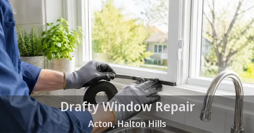Drafty Window Repair Acton, Halton Hills - ON
