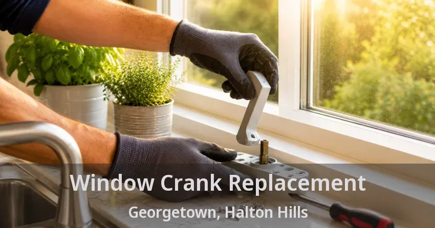 Window Crank Replacement Georgetown, Halton Hills - ON